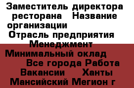 Заместитель директора ресторана › Название организации ­ Burger King › Отрасль предприятия ­ Менеджмент › Минимальный оклад ­ 45 000 - Все города Работа » Вакансии   . Ханты-Мансийский,Мегион г.